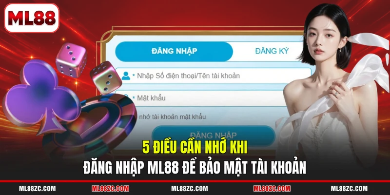 Đăng Nhập ML88 - Hướng Dẫn Các Bước Thao Tác Nhanh Nhất 4 5 điều cần nhớ khi đăng nhập ML88 để bảo mật tài khoản