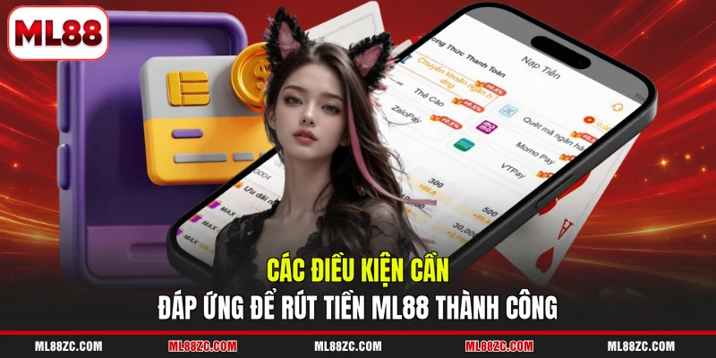 Rút Tiền ML88 - Hướng Dẫn Từ A Đến Z Cho Người Mới 2 Các điều kiện cần đáp ứng để rút tiền ML88 thành công