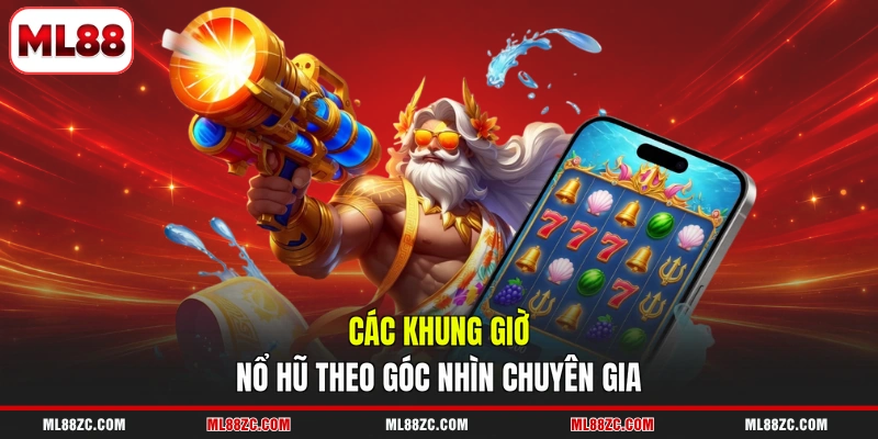 Khung Giờ Nổ Hũ - Bỏ Túi Những Cách Nhận Biết Chuẩn Xác 4 Các khung giờ nổ hũ theo góc nhìn chuyên gia