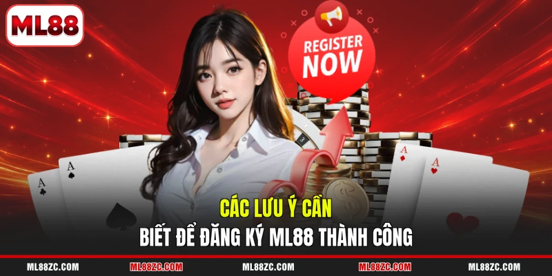 Đăng Ký ML88 | Hướng Dẫn Chi Tiết Ai Cũng Làm Được 3 Các lưu ý cần biết để đăng ký ML88 thành công