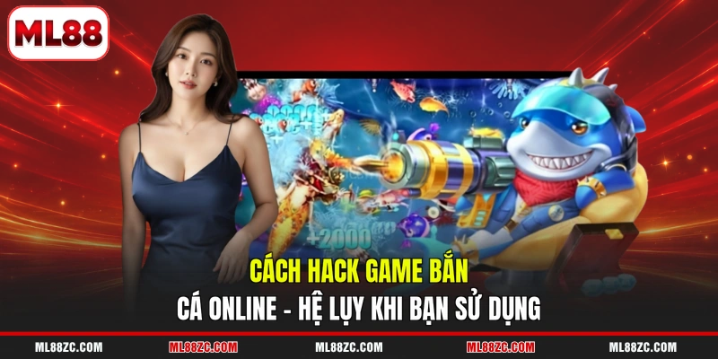 Cách Hack Game Bắn Cá Online - Hệ Lụy Khi Bạn Sử Dụng 3 Cách Hack Game Bắn Cá Online - Hệ Lụy Khi Bạn Sử Dụng