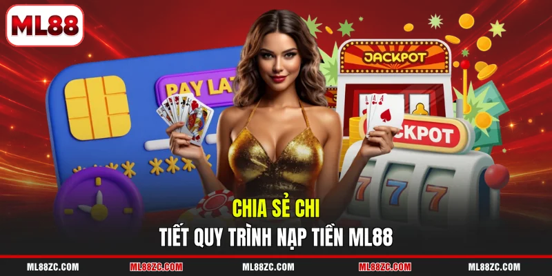 Nạp Tiền ML88 An Toàn, Thuận Tiện Với 3 Kênh Hỗ Trợ 3 Chia sẻ chi tiết quy trình nạp tiền ML88