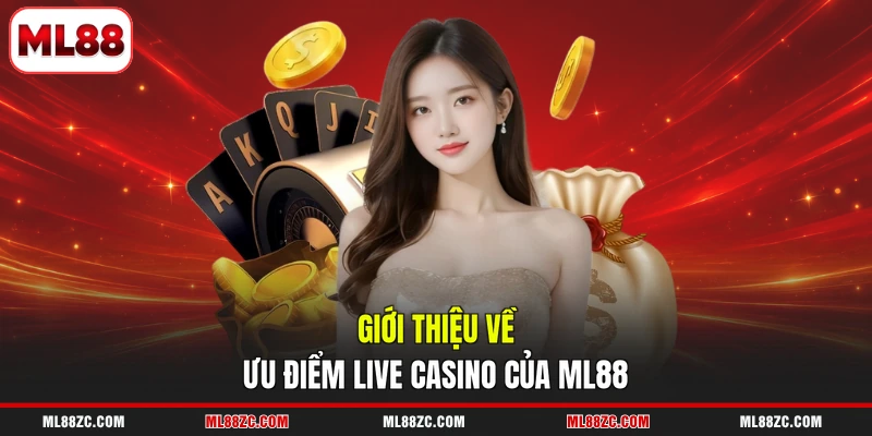 Giới thiệu về ưu điểm live casino của ML88