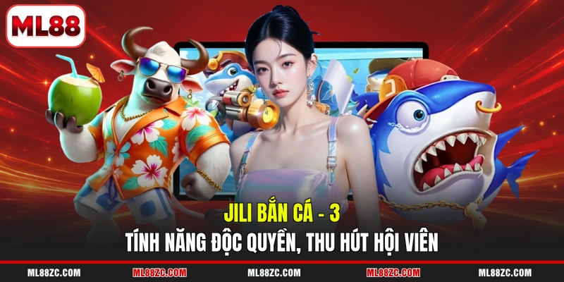 JILI Bắn Cá - 3 Tính Năng Độc Quyền, Thu Hút Hội Viên 1 JILI Bắn Cá - 3 Tính Năng Độc Quyền, Thu Hút Hội Viên