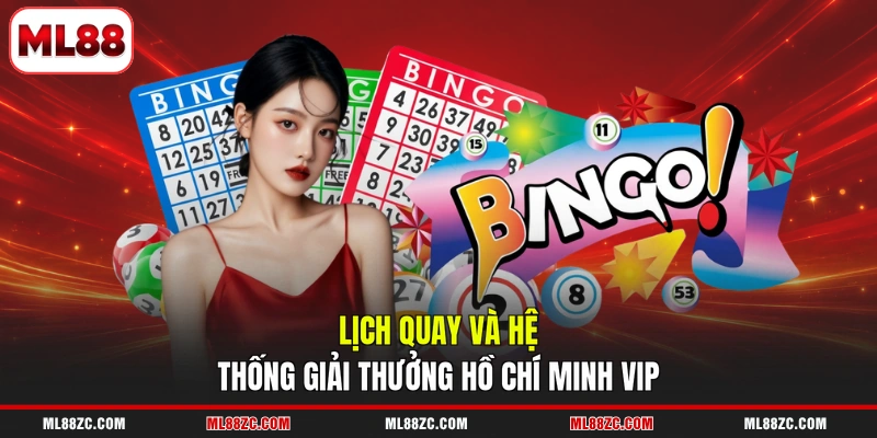 Hồ Chí Minh VIP - Kinh Nghiệm Chơi Dễ Trúng Cho Tân Thủ 3 Lịch quay và hệ thống giải thưởng Hồ Chí Minh VIP