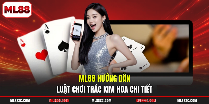 Trác Kim Hoa - Hướng Dẫn Qua 3 Quy Tắc So Sánh Điểm 3 ML88 hướng dẫn luật chơi Trác Kim Hoa chi tiết