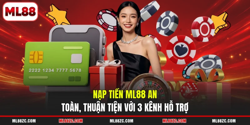 Nạp Tiền ML88 An Toàn, Thuận Tiện Với 3 Kênh Hỗ Trợ 2 Nạp Tiền ML88 An Toàn, Thuận Tiện Với 3 Kênh Hỗ Trợ