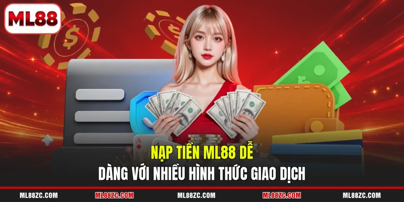 ML88 17 Nạp tiền ML88 dễ dàng với nhiều hình thức giao dịch