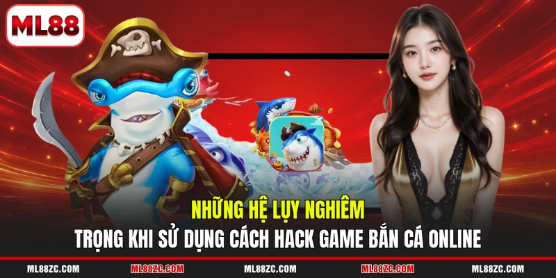 Cách Hack Game Bắn Cá Online - Hệ Lụy Khi Bạn Sử Dụng 3 Những hệ lụy nghiêm trọng khi sử dụng cách hack game bắn cá online