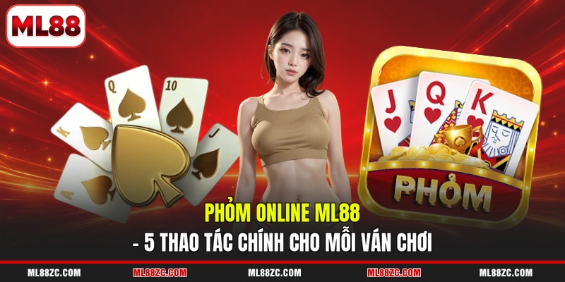 Phỏm Online ML88 - 5 Thao Tác Chính Cho Mỗi Ván Chơi 2 Phỏm Online ML88 - 5 Thao Tác Chính Cho Mỗi Ván Chơi