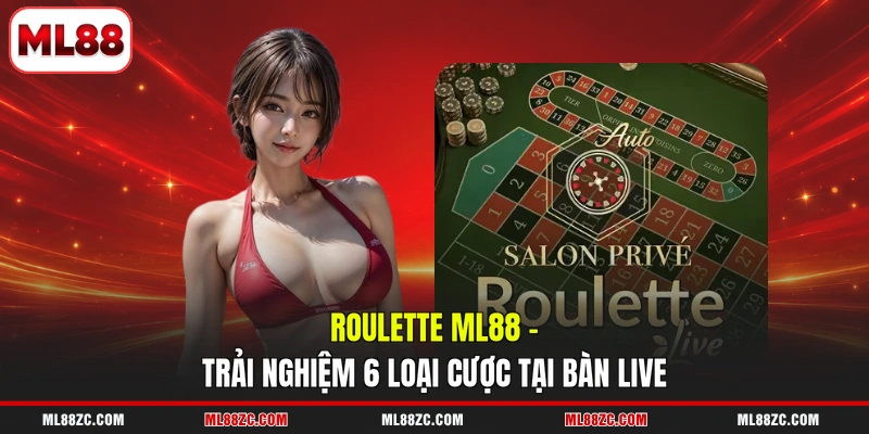 Roulette ML88 - Trải Nghiệm 6 Loại Cược Tại Bàn Live 4 Roulette ML88 - Trải Nghiệm 6 Loại Cược Tại Bàn Live