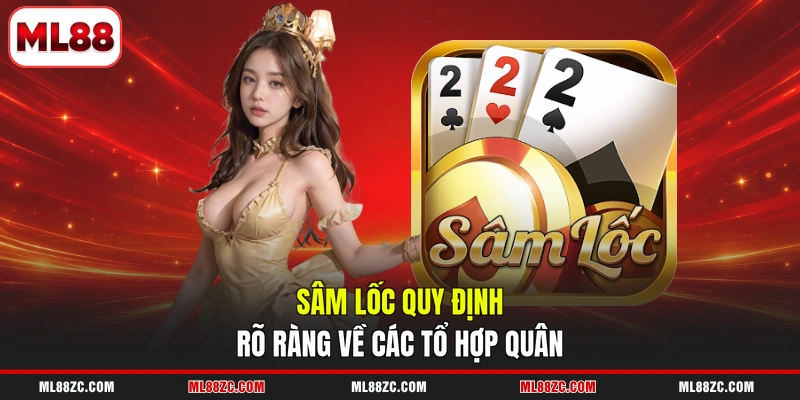 Sâm Lốc - 5 Lỗi Phổ Biến Khiến Bị Phạt Tiền Khi Chơi 2 Sâm lốc quy định rõ ràng về các tổ hợp quân