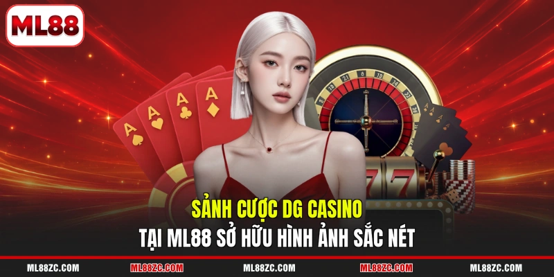 DG Casino - Sảnh Cược Live Đạt Chuẩn Quốc Tế Tại ML88 3 Sảnh cược DG Casino tại ML88 sở hữu hình ảnh sắc nét