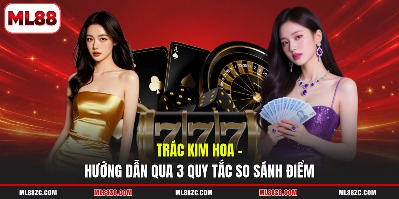 Trác Kim Hoa - Hướng Dẫn Qua 3 Quy Tắc So Sánh Điểm 4 Trác Kim Hoa - Hướng Dẫn Qua 3 Quy Tắc So Sánh Điểm