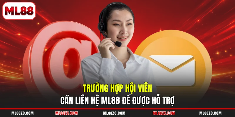 Liên Hệ ML88 1 Trường hợp hội viên cần liên hệ ML88 để được hỗ trợ