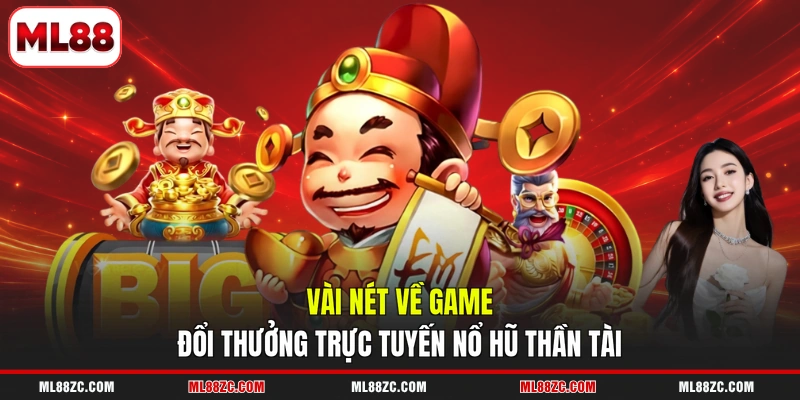 Nổ Hũ Thần Tài - Khám Phá Cách Chơi Nhanh Trúng Jackpot 2 Vài nét về game đổi thưởng trực tuyến nổ hũ Thần Tài